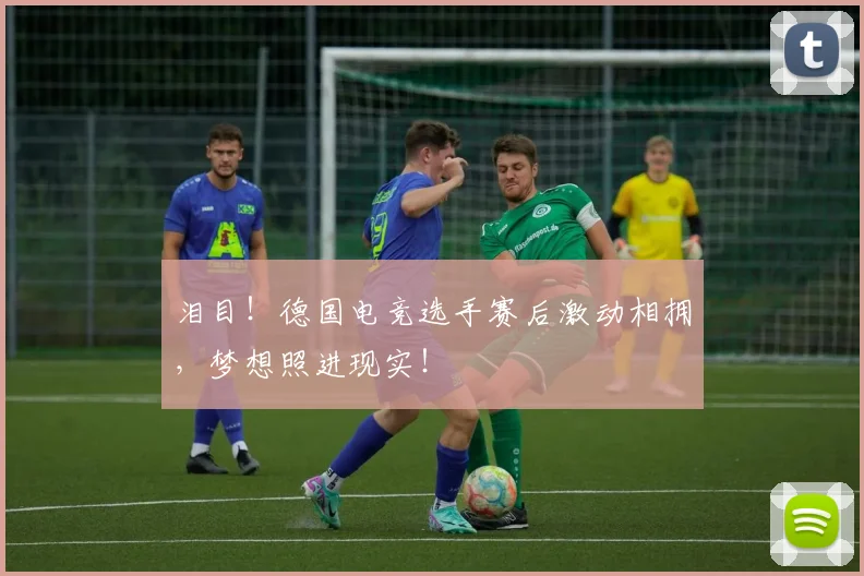 泪目！德国电竞选手赛后激动相拥，梦想照进现实！