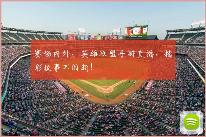 赛场内外，英雄联盟手游直播，精彩故事不间断！