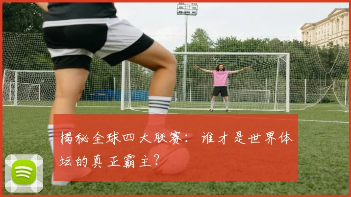 揭秘全球四大联赛:谁才是世界体坛的真正霸主?